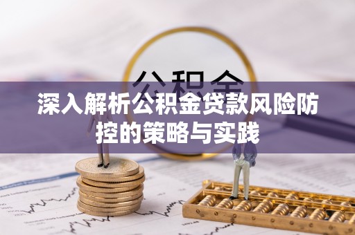 临潭深入解析公积金贷款风险防控的策略与实践