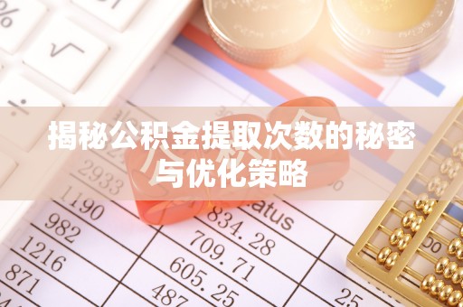 临潭揭秘公积金提取次数的秘密与优化策略
