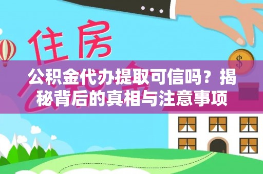 临潭公积金代办提取可信吗？揭秘背后的真相与注意事项