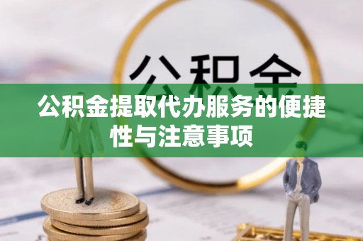 临潭公积金提取代办服务的便捷性与注意事项