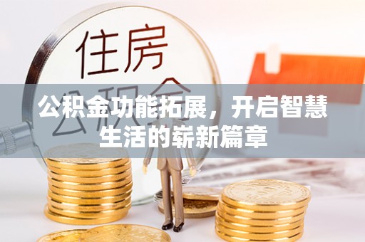 临潭公积金功能拓展，开启智慧生活的崭新篇章