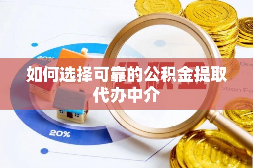 临潭如何选择可靠的公积金提取代办中介