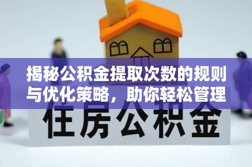 临潭揭秘公积金提取次数的规则与优化策略，助你轻松管理财务