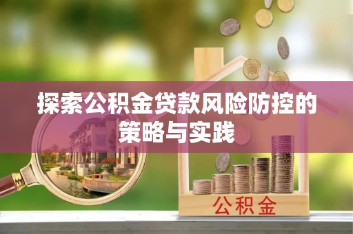 临潭探索公积金贷款风险防控的策略与实践