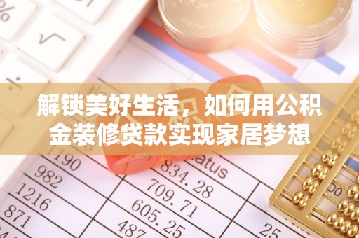 临潭解锁美好生活，如何用公积金装修贷款实现家居梦想