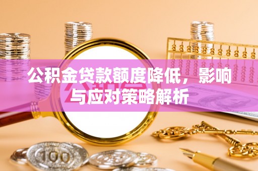 临潭公积金贷款额度降低，影响与应对策略解析