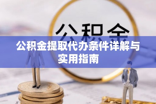 临潭公积金提取代办条件详解与实用指南