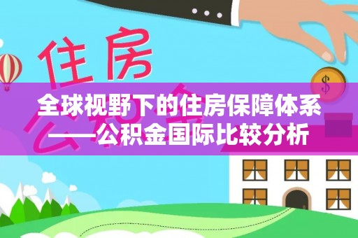 临潭全球视野下的住房保障体系——公积金国际比较分析