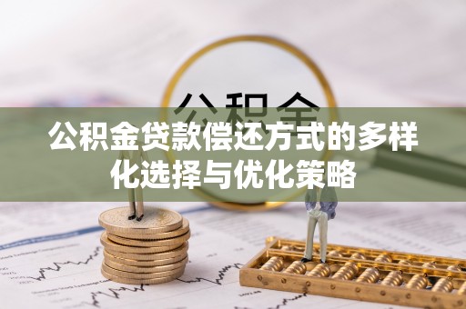 临潭公积金贷款偿还方式的多样化选择与优化策略