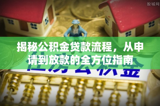 临潭揭秘公积金贷款流程，从申请到放款的全方位指南