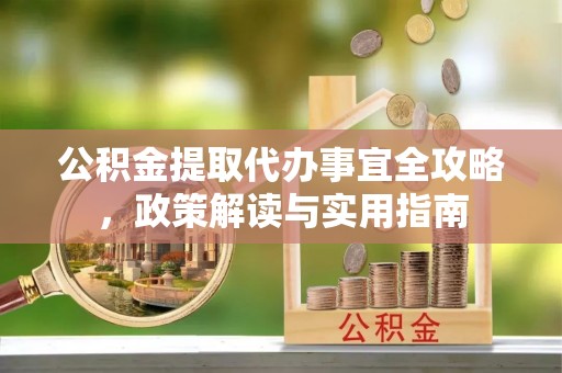 临潭公积金提取代办事宜全攻略，政策解读与实用指南