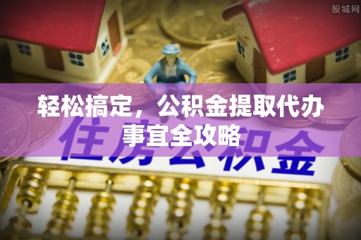 临潭轻松搞定，公积金提取代办事宜全攻略