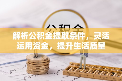 临潭解析公积金提取条件，灵活运用资金，提升生活质量