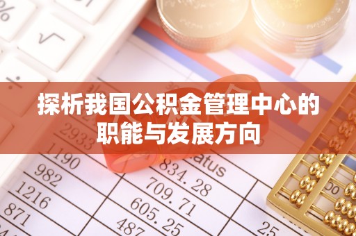 临潭探析我国公积金管理中心的职能与发展方向