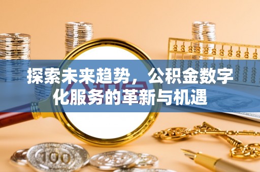 临潭探索未来趋势，公积金数字化服务的革新与机遇