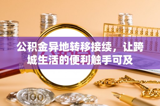 临潭公积金异地转移接续，让跨城生活的便利触手可及