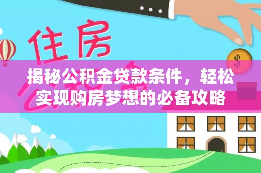 临潭揭秘公积金贷款条件，轻松实现购房梦想的必备攻略