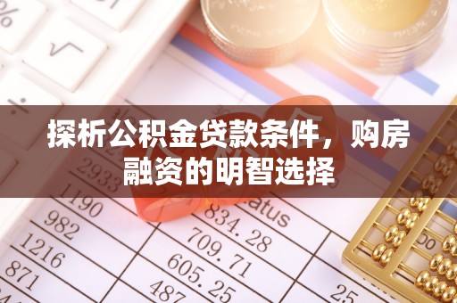 临潭探析公积金贷款条件，购房融资的明智选择