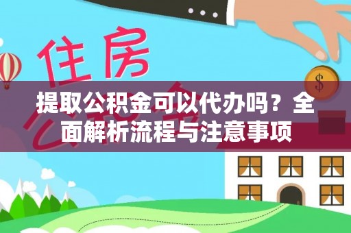 临潭提取公积金可以代办吗？全面解析流程与注意事项