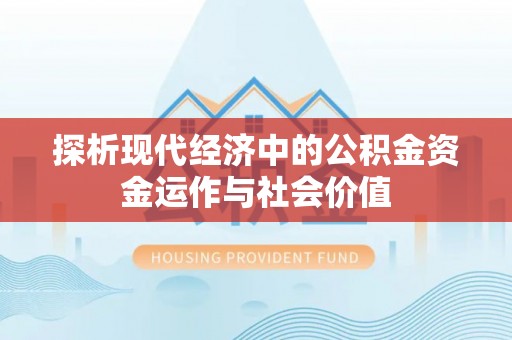 临潭探析现代经济中的公积金资金运作与社会价值