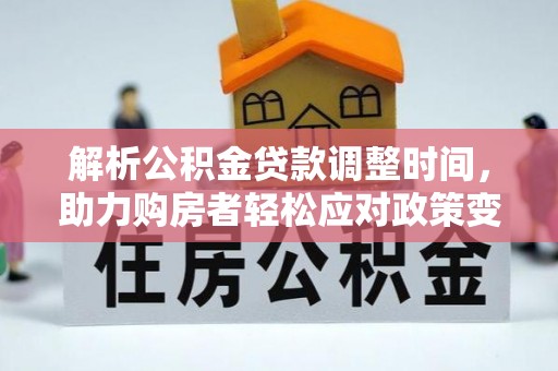 临潭解析公积金贷款调整时间，助力购房者轻松应对政策变化