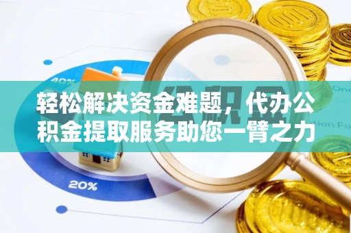 临潭轻松解决资金难题，代办公积金提取服务助您一臂之力