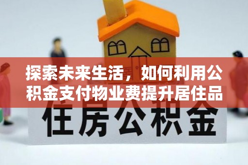 临潭探索未来生活，如何利用公积金支付物业费提升居住品质