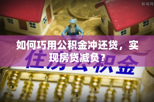 临潭如何巧用公积金冲还贷，实现房贷减负？