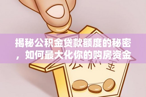 临潭揭秘公积金贷款额度的秘密，如何最大化你的购房资金